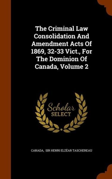 Cover for Canada · The Criminal Law Consolidation and Amendment Acts of 1869, 32-33 Vict., for the Dominion of Canada, Volume 2 (Hardcover bog) (2015)