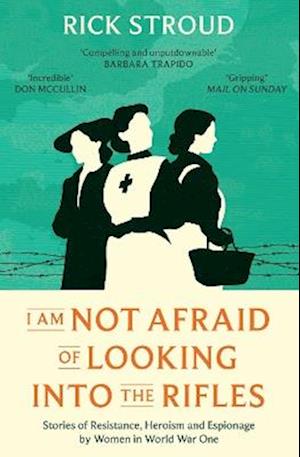 Cover for Rick Stroud · I Am Not Afraid of Looking into the Rifles: Women of the Resistance in World War One (Paperback Book) (2025)