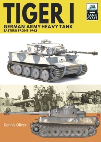Tiger I, German Army Heavy Tank: Eastern Front, 1942 - Tank Craft - Dennis, Oliver, - Books - Pen & Sword Books Ltd - 9781399018081 - November 16, 2021