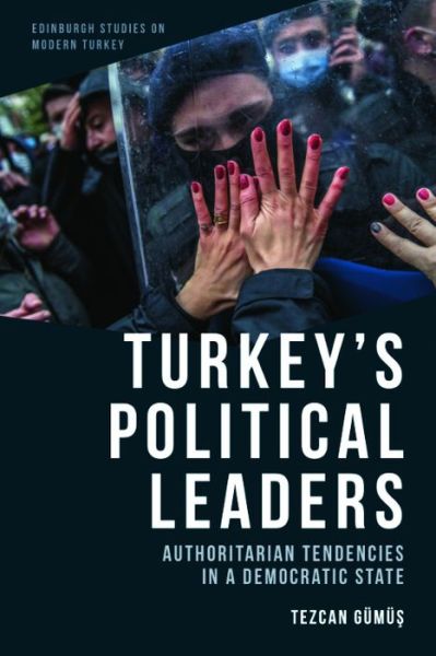 Cover for Tezcan G m ? · Turkey'S Political Leaders: Authoritarian Tendencies in a Democratic State - Edinburgh Studies on Modern Turkey (Hardcover Book) (2023)