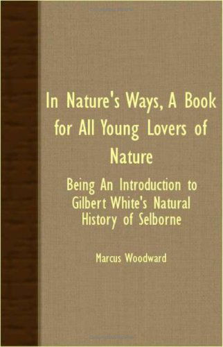 Cover for Marcus Woodward · In Nature's Ways, a Book for All Young Lovers of Nature - Being an Introduction to Gilbert White's Natural History of Selborne (Paperback Book) (2007)