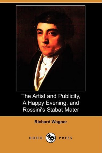 The Artist and Publicity, a Happy Evening, and Rossini's Stabat Mater (Dodo Press) - Richard Wagner - Kirjat - Dodo Press - 9781409937081 - tiistai 28. lokakuuta 2008
