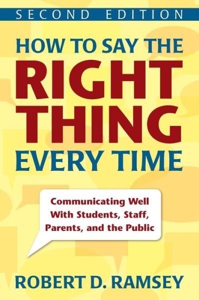 How to Say the Right Thing Every Time: Communicating Well With Students, Staff, Parents, and the Public - Robert D. Ramsey - Books - SAGE Publications Inc - 9781412964081 - August 19, 2008
