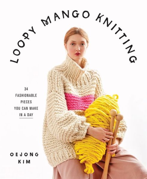 Cover for Loopy Mango · Loopy Mango Knitting: 34 Fashionable Pieces You Can Make in a Day (Hardcover Book) (2019)