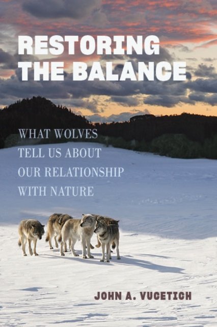 Cover for Vucetich, John A. (Michigan Technological University) · Restoring the Balance: What Wolves Tell Us about Our Relationship with Nature (Paperback Bog) (2024)