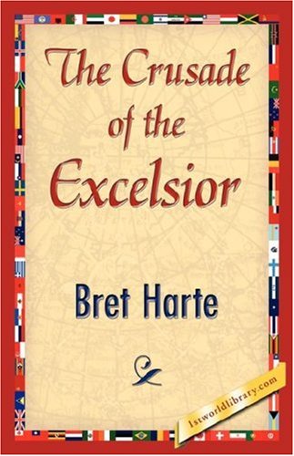 The Crusade of the Excelsior - Bret Harte - Books - 1st World Library - Literary Society - 9781421845081 - July 15, 2007