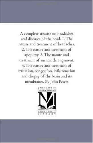 Cover for John C. (John Charles) Peters · A Complete Treatise on Headaches and Diseases of the Head. 1. the Nature and Treatment of Headaches. 2. the Nature and Treatment of Apoplexy. 3. the ... Treatment of Irritation, Congestion, Inflamm (Paperback Book) (2006)