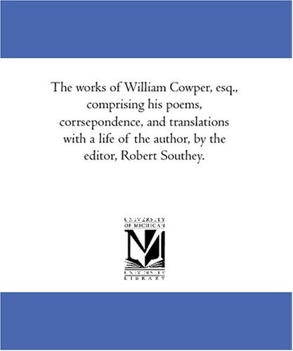 Cover for William Cowper · The Works of William Cowper, Esq., Comprising His Poems, Corrsepondence, and Translations with a Life of the Author, by the Editor, Robert Southey. (Pocketbok) (2011)