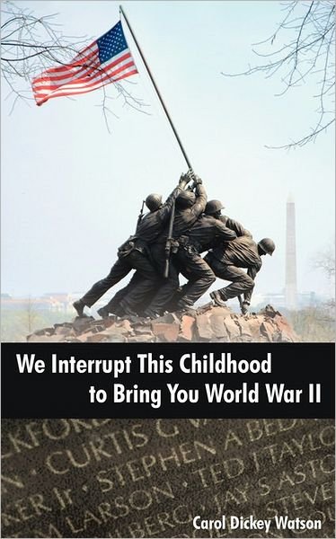 We Interrupt This Childhood to Bring You World War II - Carol Watson - Bøker - AuthorHouse - 9781425962081 - 19. april 2007