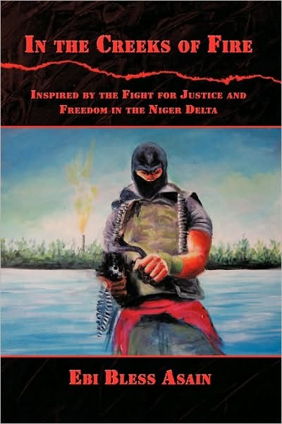 Cover for Ebi Bless Asain · In the Creeks of Fire: Inspired by the Fight for Justice and Freedom in the Niger Delta (Hardcover bog) (2009)