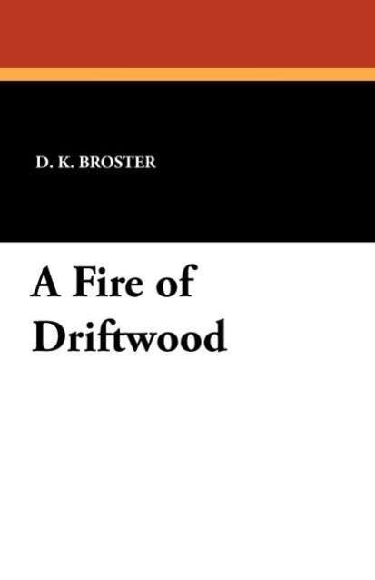 A Fire of Driftwood - D. K. Broster - Książki - Wildside Press - 9781434418081 - 1 października 2011