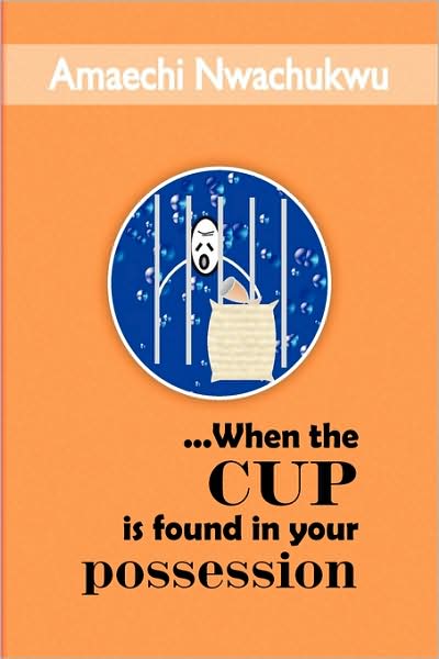 Cover for Amaechi Nwachukwu · ...when the Cup is Found in Your Possession (Hardcover Book) (2009)