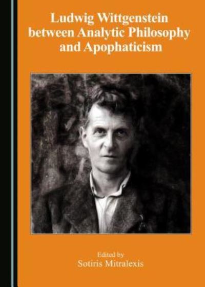 Cover for Sotiris Mitralexis · Ludwig Wittgenstein between Analytic Philosophy and Apophaticism (Hardcover Book) (2015)