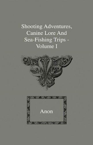 Cover for Anon · Shooting Adventures, Canine Lore and Sea-fishing Trips - Volume I (Hardcover Book) (2009)