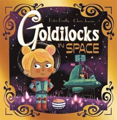 Futuristic Fairy Tales: Goldilocks in Space - Futuristic Fairy Tales - Peter Bently - Bücher - Hachette Children's Group - 9781444954081 - 18. Februar 2021