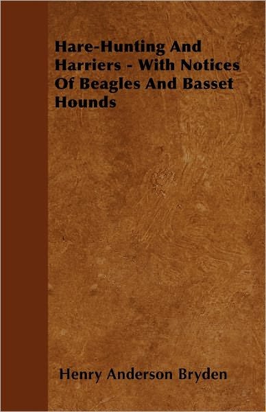 Hare-Hunting And Harriers - With Notices Of Beagles And Basset Hounds - Henry Anderson Bryden - Kirjat - Brousson Press - 9781446062081 - torstai 5. toukokuuta 2011