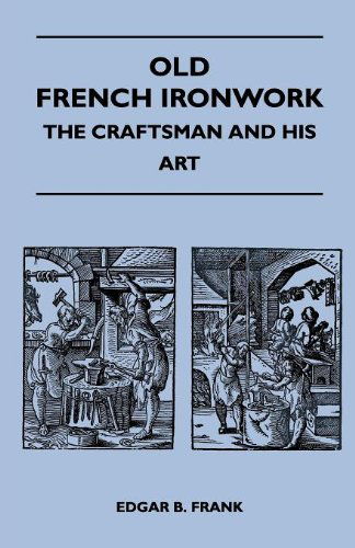 Cover for Edgar B. Frank · Old French Ironwork - the Craftsman and His Art (Pocketbok) (2010)