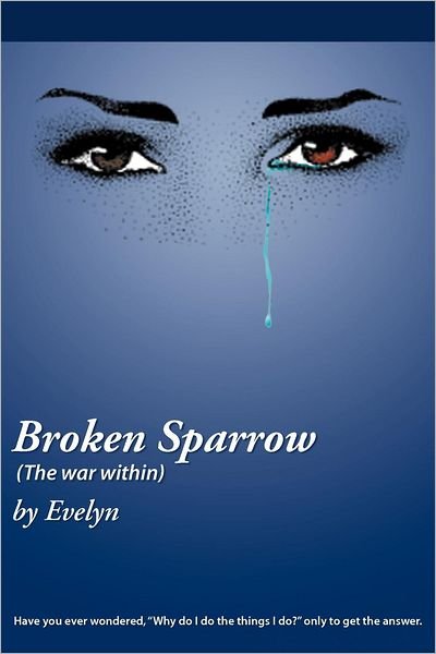 Broken Sparrow (The War Within): Have You Ever Wondered, Why Do I Do the Things I Do? Only to Get the Answer. - Evelyn - Books - WestBow Press - 9781449764081 - September 10, 2012