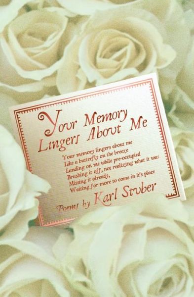 Your Memory Lingers About Me: Love Poems by Karl Stuber - Karl Stuber - Books - CreateSpace Independent Publishing Platf - 9781460905081 - April 14, 2011