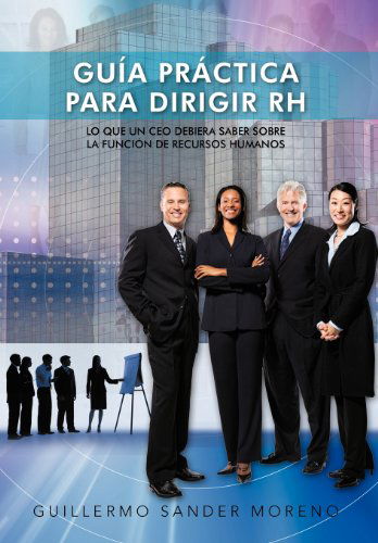 Cover for Guillermo Sander Moreno · Guia Practica Para Dirigir Rh: Lo Que Un Ceo Debiera Saber Sobre La Funcion De Recursos Humanos (Hardcover Book) (2012)