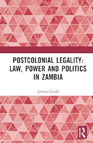 Cover for Gould, Jeremy (University of Helsinki) · Postcolonial Legality: Law, Power and Politics in Zambia (Hardcover bog) (2023)