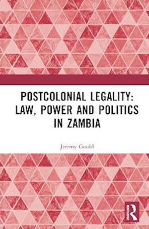 Postcolonial Legality: Law, Power and Politics in Zambia - Gould, Jeremy (University of Helsinki) - Livres - Taylor & Francis Ltd - 9781472489081 - 24 mars 2023