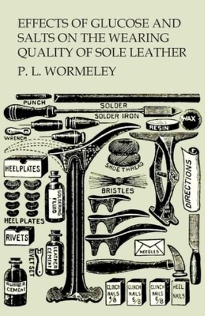Cover for P L Wormeley · Effects of Glucose and Salts on the Wearing Quality of Sole Leather (Paperback Book) (2017)