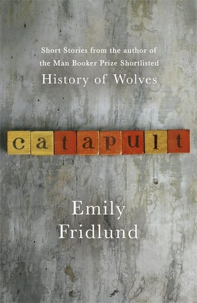 Catapult: Short stories from the Man Booker Prize shortlisted author of History of Wolves - Emily Fridlund - Livres - Orion Publishing Co - 9781474609081 - 22 février 2018