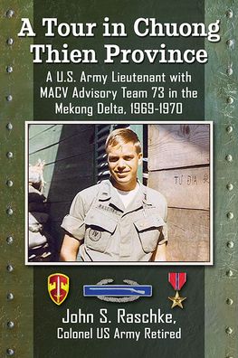 Cover for Raschke, John S., Colonel US Army Retired · A Tour in Chuong Thien Province: A U.S. Army Lieutenant with MACV Advisory Team 73 in the Mekong Delta, 1969-1970 (Paperback Book) (2022)