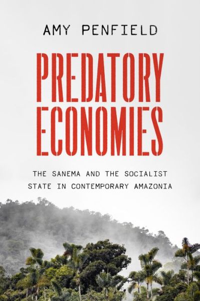 Cover for Amy Penfield · Predatory Economies: The Sanema and the Socialist State in Contemporary Amazonia (Paperback Book) (2023)