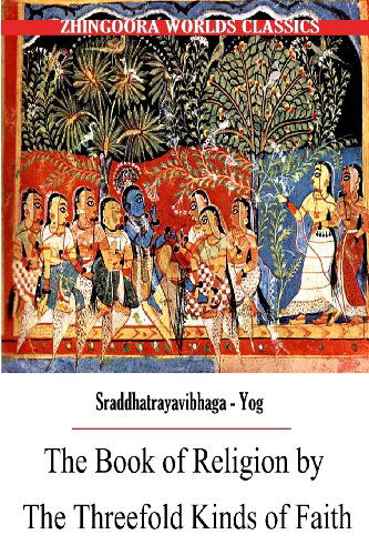 The Book of Religion by the Threefold Kinds of Faith - Edwin Arnold - Books - CreateSpace Independent Publishing Platf - 9781477439081 - May 10, 2012