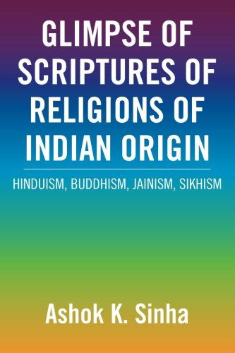 Cover for Ashok K. Sinha · Glimpse of Scriptures of Religions of Indian Origin: Hinduism, Buddhism, Jainism, Sikhism (Paperback Book) (2013)