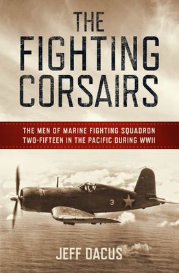 Cover for Jeff Dacus · The Fighting Corsairs: The Men of Marine Fighting Squadron 215 in the Pacific during WWII (Hardcover bog) (2020)