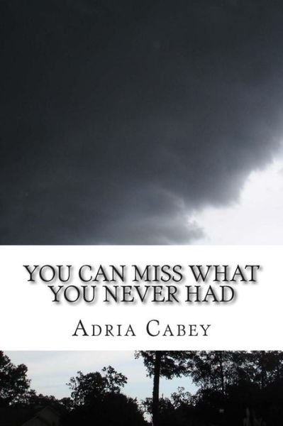 Cover for Adria Cabey · You Can Miss What You Never Had (Pocketbok) (2014)