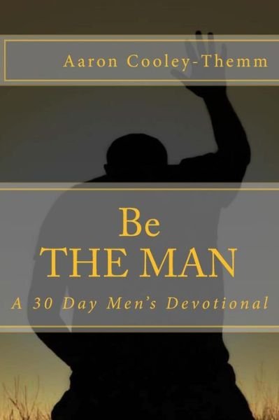 Cover for Mr Aaron Cooley-themm · Be the Man: a 30 Day Devotional for men (Taschenbuch) (2014)