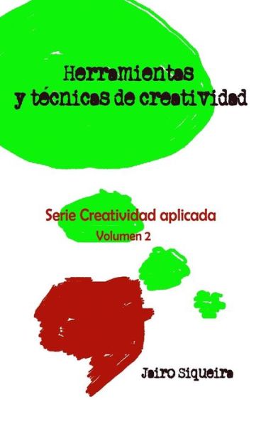 Cover for Jairo Siqueira · Herramientas Y Tecnicas De Creatividad: : Paso a Paso Cada Uno De Los Metodos. (Paperback Book) (2014)