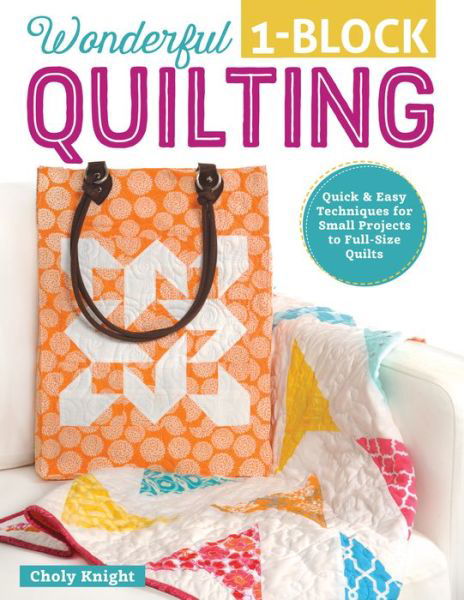 Cover for Choly Knight · Wonderful One-block Quilting: Quick &amp; Easy Techniques for Small Projects to Full-size Quilts (Paperback Book) (2015)