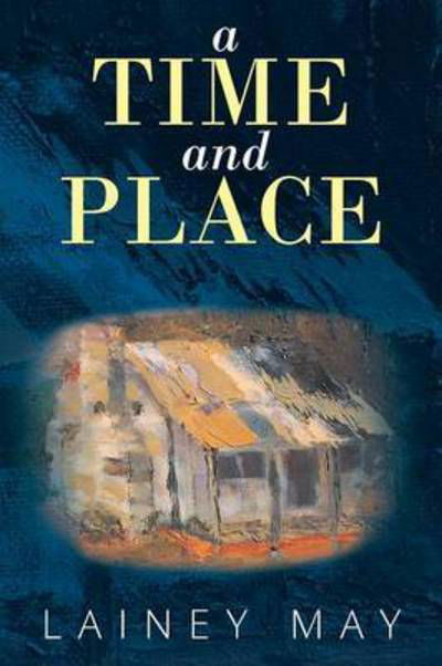 A Time and Place - Lainey May - Books - Xlibris Corporation - 9781503507081 - July 25, 2015