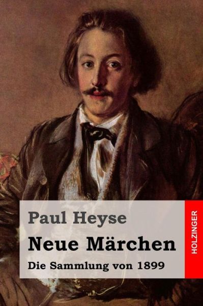 Neue Marchen: Die Sammlung Von 1899 - Paul Heyse - Books - Createspace - 9781508403081 - February 9, 2015