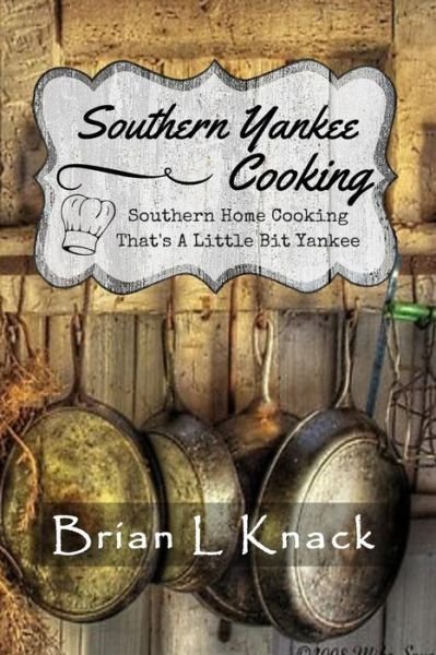 Cover for Brian L Knack · Southern Yankee Cooking: Southern Home Cooking That's a Little Bit Yankee (Taschenbuch) (2015)