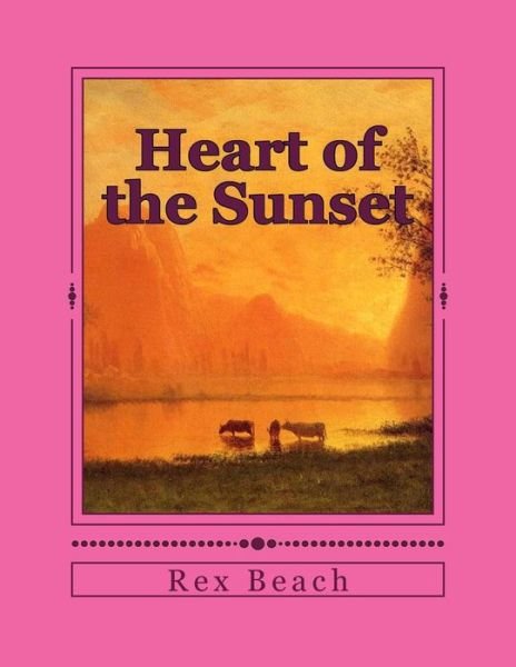 Cover for Rex Beach · Heart of the Sunset (Taschenbuch) (2015)