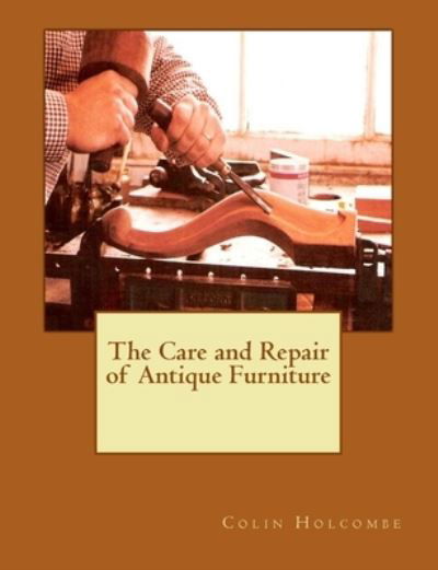 Cover for Colin Holcombe · The Care and Repair of Antique Furniture (Taschenbuch) (2015)