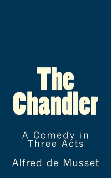 Cover for Alfred De Musset · The Chandler: a Comedy in Three Acts (Pocketbok) (2015)