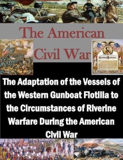 Cover for U S Army Command and General Staff Coll · The Adaptation of the Vessels of the Western Gunboat Flotilla to the Circumstances of Riverine Warfare During the American Civil War (Pocketbok) (2015)