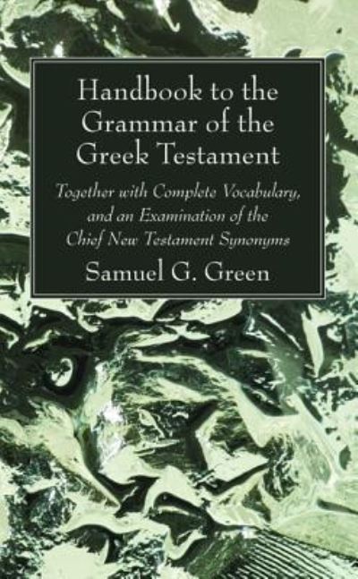 Cover for Samuel G Green · Handbook to the Grammar of the Greek Testament: Together with Complete Vocabulary, and an Examination of the Chief New Testament Synonyms (Paperback Book) (2018)