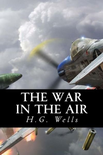 The War in the Air - H G Wells - Livres - Createspace Independent Publishing Platf - 9781535191081 - 4 janvier 2017