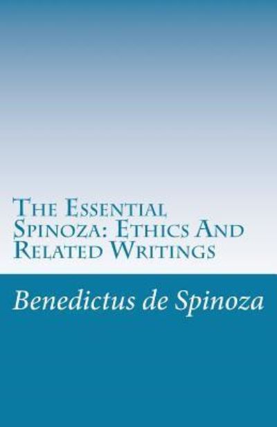 The Essential Spinoza - Benedictus de Spinoza - Books - Createspace Independent Publishing Platf - 9781537069081 - August 21, 2016