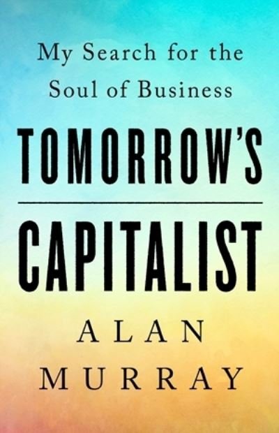 Tomorrow's Capitalist: My Search for the Soul of Business - Alan Murray - Bücher - PublicAffairs,U.S. - 9781541789081 - 2. Juni 2022