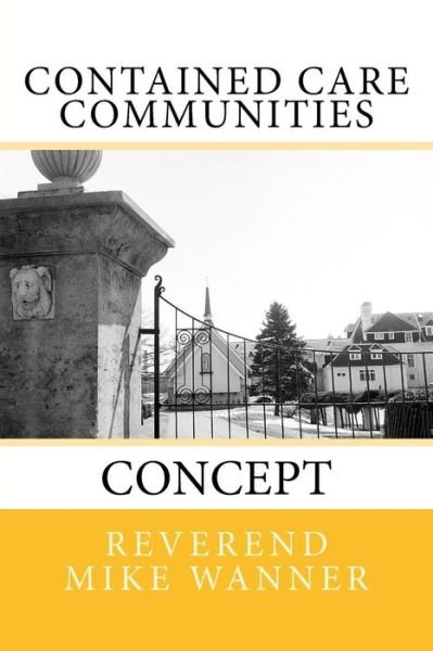 Contained Care Communities - Reverend Mike Wanner - Books - Createspace Independent Publishing Platf - 9781542708081 - January 23, 2017