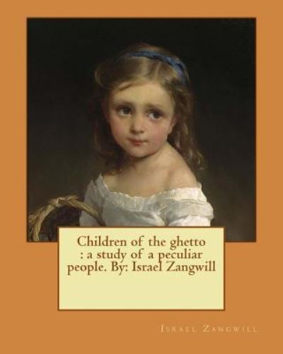 Children of the ghetto - Israel Zangwill - Kirjat - Createspace Independent Publishing Platf - 9781542779081 - perjantai 27. tammikuuta 2017